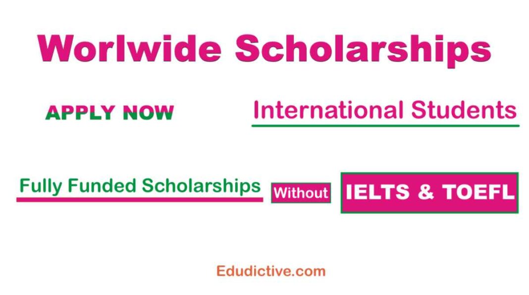 Fully Funded Worldwide Scholarships without IELTS or TOEFL for International Students